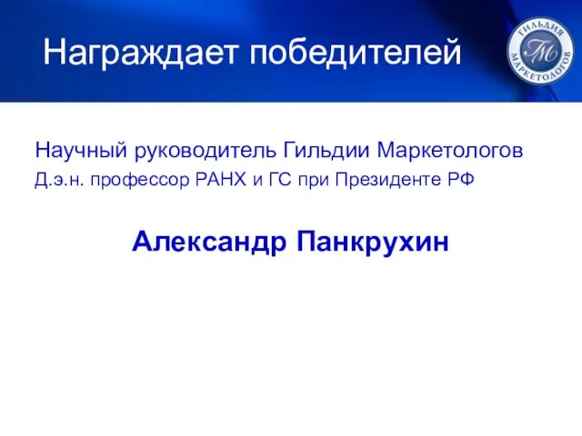 Награждает победителей Научный руководитель Гильдии Маркетологов Д.э.н. профессор РАНХ и ГС при Президенте РФ Александр Панкрухин