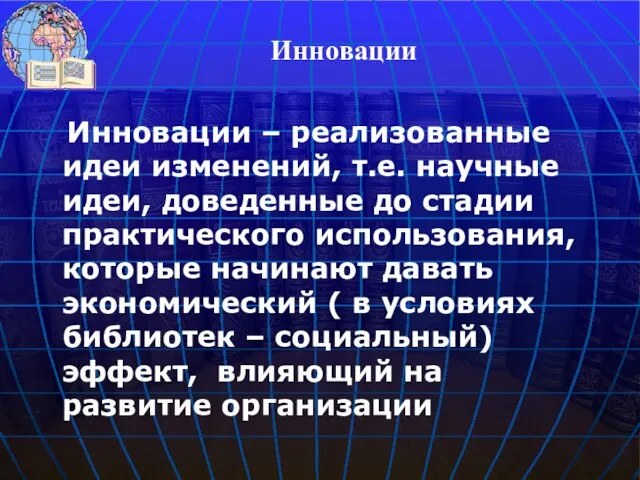 Инновации – реализованные идеи изменений, т.е. научные идеи, доведенные до стадии практического