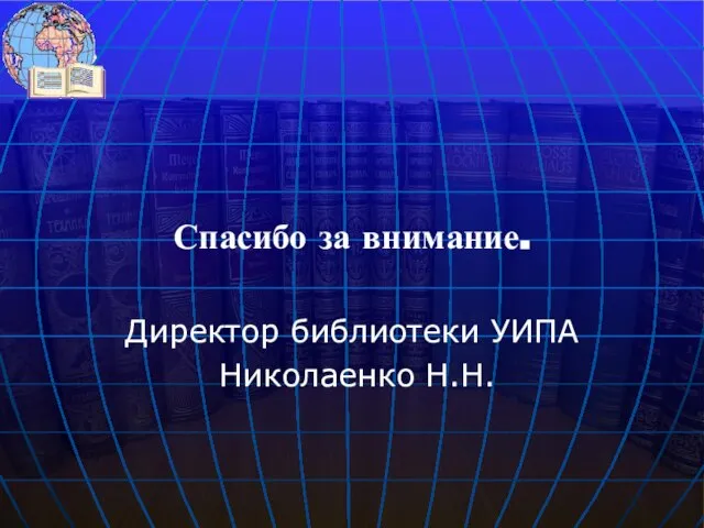 Спасибо за внимание. Директор библиотеки УИПА Николаенко Н.Н.