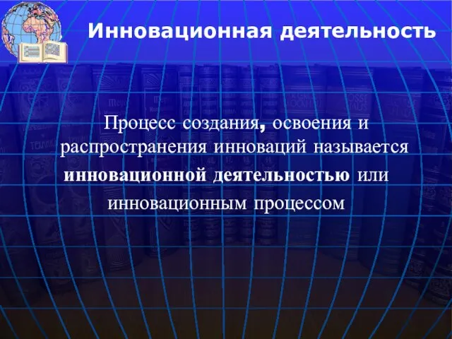 Процесс создания, освоения и распространения инноваций называется инновационной деятельностью или инновационным процессом Инновационная деятельность