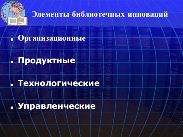 Организационные Продуктные Технологические Управленческие Элементы библиотечных инноваций