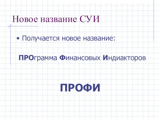 Новое название СУИ Получается новое название: ПРОграмма Финансовых Индиакторов ПРОФИ