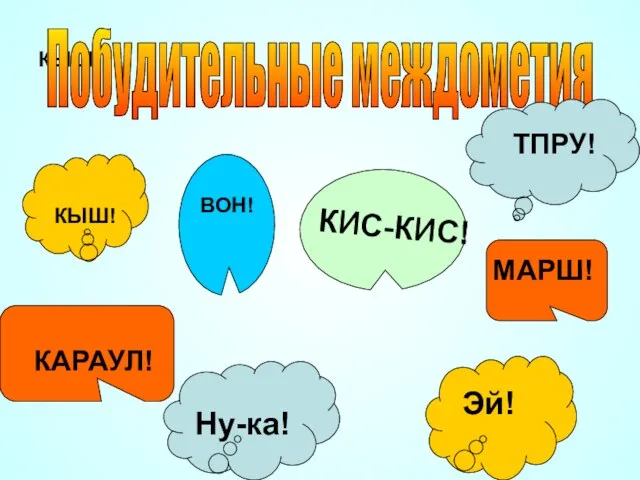 КЫШ! Побудительные междометия КЫШ! КАРАУЛ! ВОН! ТПРУ! МАРШ! Эй! КИС-КИС! Ну-ка!