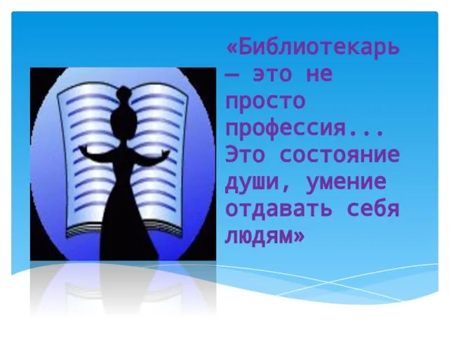 «Библиотекарь — это не просто профессия... Это состояние души, умение отдавать себя людям»