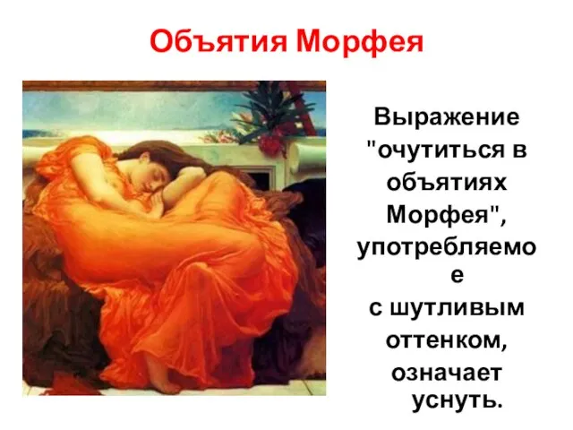 Объятия Морфея Выражение "очутиться в объятиях Морфея", употребляемое с шутливым оттенком, означает уснуть.