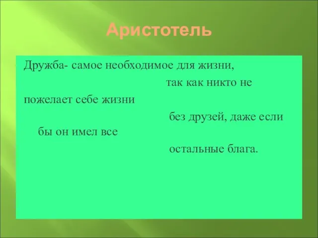 Аристотель Дружба- самое необходимое для жизни, так как никто не пожелает себе