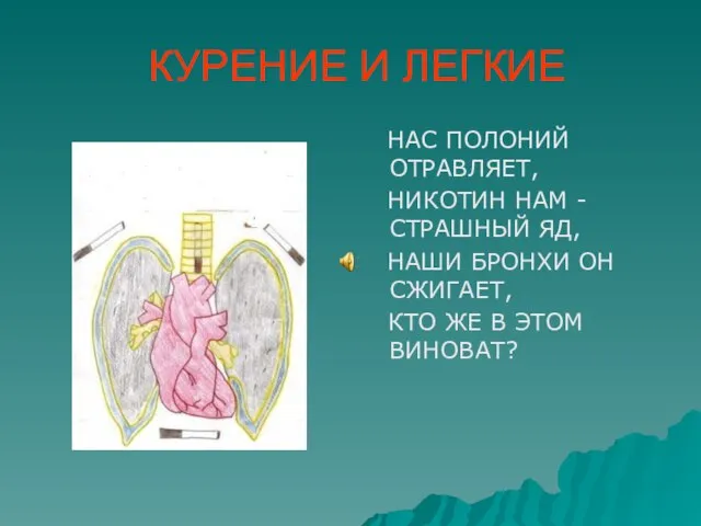 КУРЕНИЕ И ЛЕГКИЕ НАС ПОЛОНИЙ ОТРАВЛЯЕТ, НИКОТИН НАМ - СТРАШНЫЙ ЯД, НАШИ