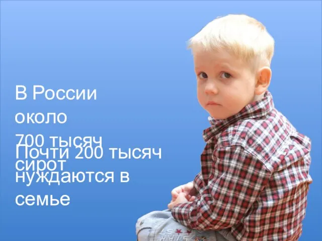В России около 700 тысяч сирот Почти 200 тысяч нуждаются в семье