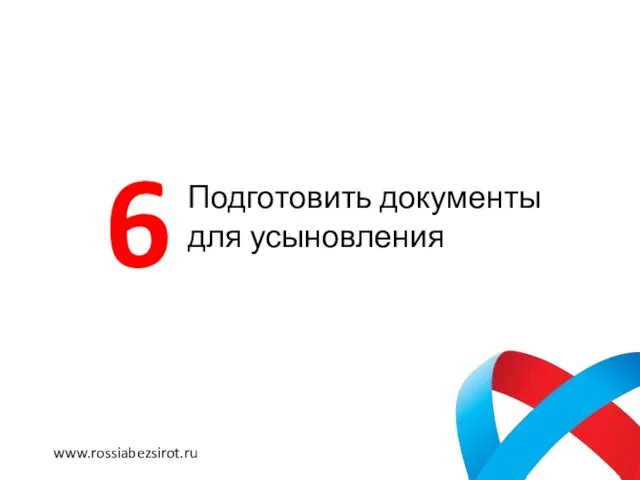 Подготовить документы для усыновления 6 www.rossiabezsirot.ru