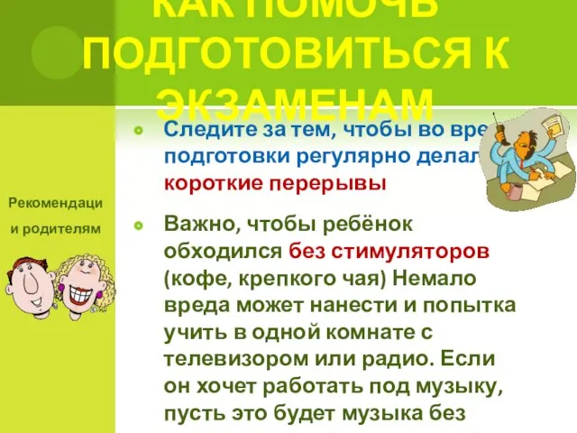 КАК ПОМОЧЬ ПОДГОТОВИТЬСЯ К ЭКЗАМЕНАМ Следите за тем, чтобы во время подготовки