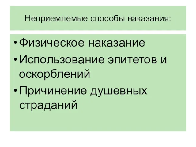 Неприемлемые способы наказания: Физическое наказание Использование эпитетов и оскорблений Причинение душевных страданий