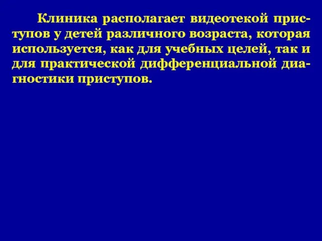 Клиника располагает видеотекой прис-тупов у детей различного возраста, которая используется, как для