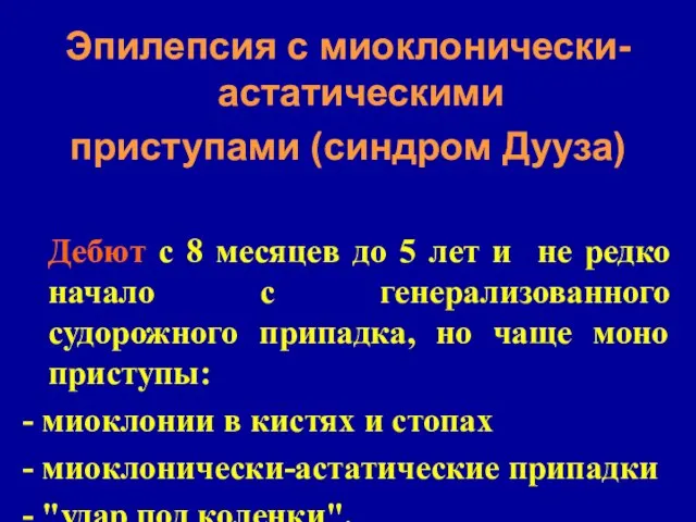 Эпилепсия с миоклонически- астатическими приступами (синдром Дууза) Дебют с 8 месяцев до