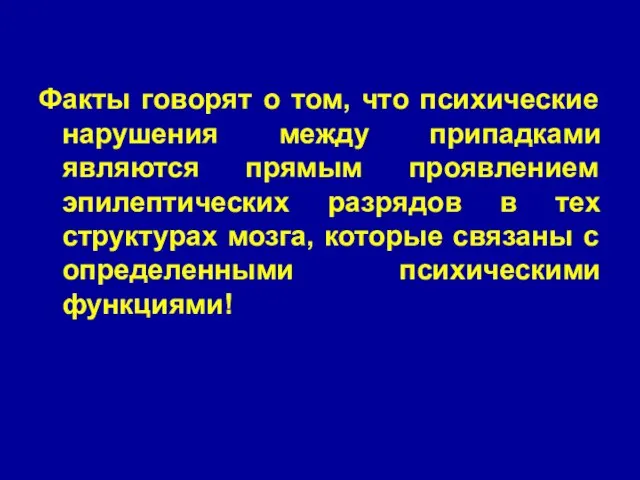 Факты говорят о том, что психические нарушения между припадками являются прямым проявлением