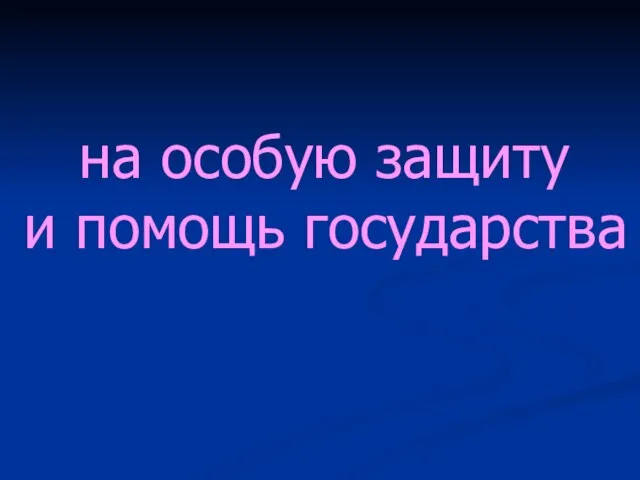 на особую защиту и помощь государства