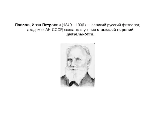 Павлов, Иван Петрович (1849—1936) — великий русский физиолог, академик АН СССР, создатель