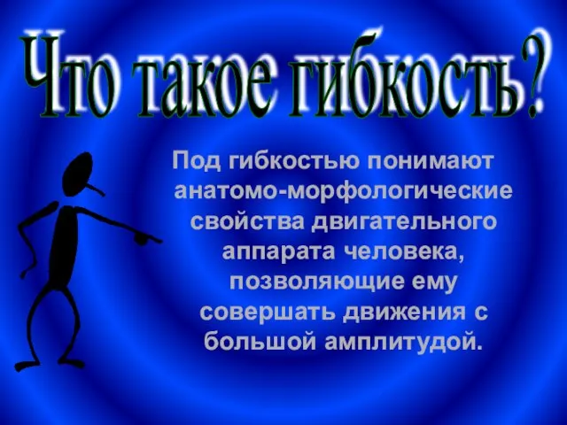 Под гибкостью понимают анатомо-морфологические свойства двигательного аппарата человека, позволяющие ему совершать движения