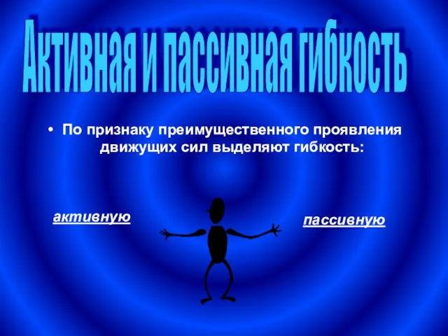 По признаку преимущественного проявления движущих сил выделяют гибкость: Активная и пассивная гибкость активную пассивную