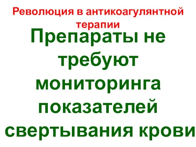 Революция в антикоагулянтной терапии Препараты не требуют мониторинга показателей свертывания крови