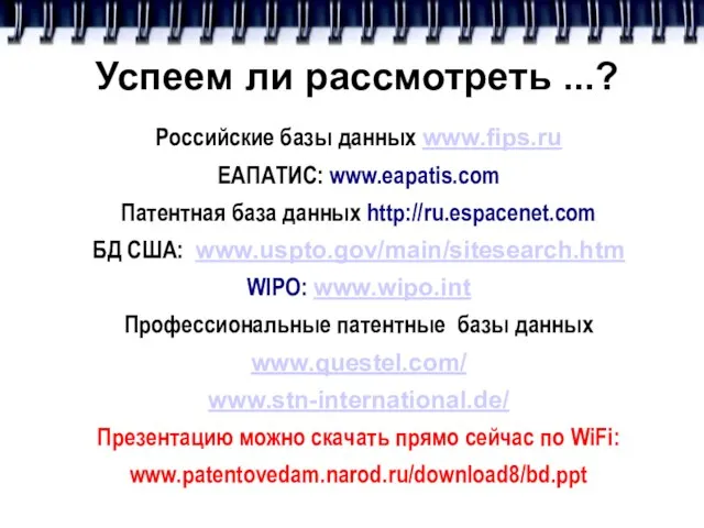 Успеем ли рассмотреть ...? Российские базы данных www.fips.ru ЕАПАТИС: www.eapatis.com Патентная база