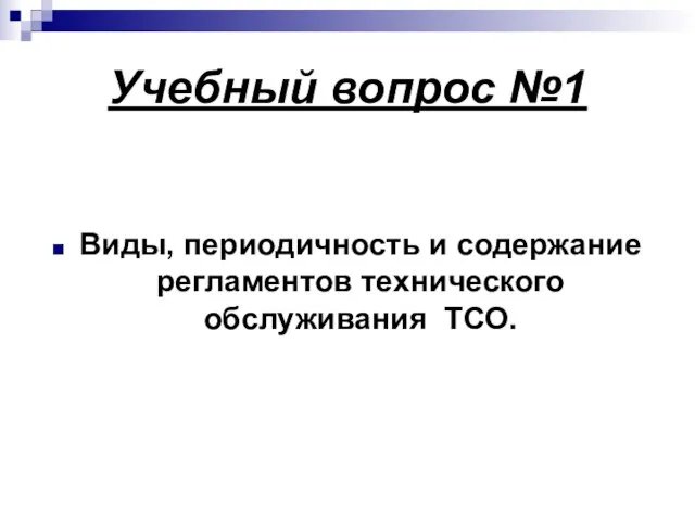 Учебный вопрос №1 Виды, периодичность и содержание регламентов технического обслуживания ТСО.