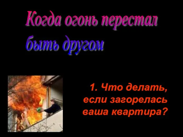 Когда огонь перестал быть другом 1. Что делать, если загорелась ваша квартира?