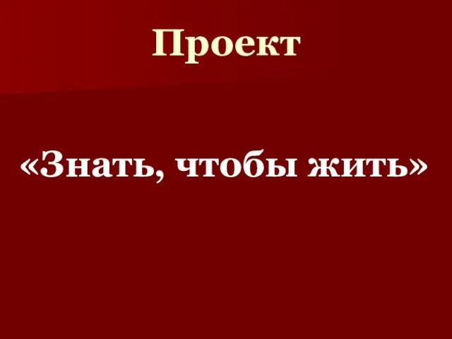 Проект «Знать, чтобы жить»