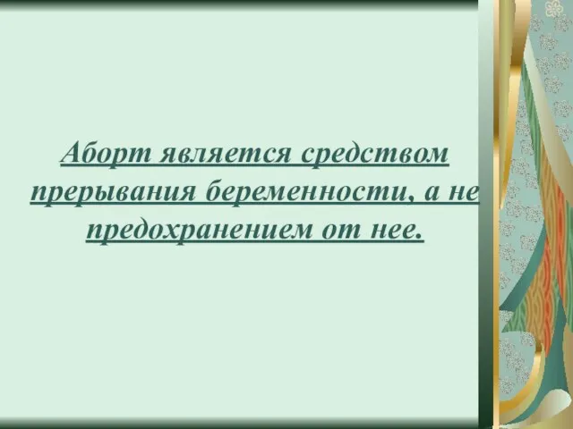 Аборт является средством прерывания беременности, а не предохранением от нее.