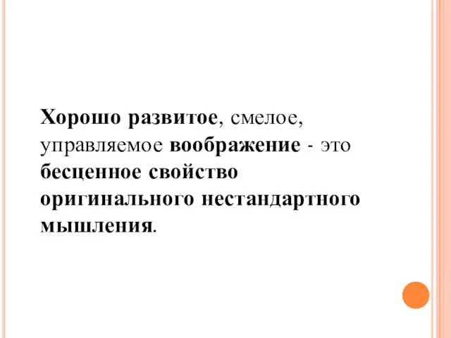 Хорошо развитое, смелое, управляемое воображение - это бесценное свойство оригинального нестандартного мышления.