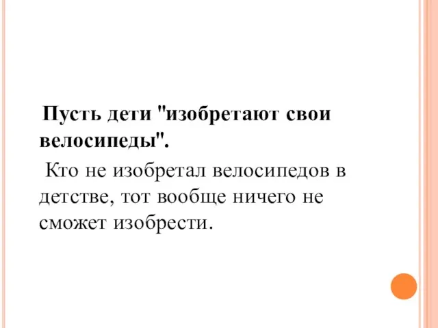 Пусть дети "изобретают свои велосипеды". Кто не изобретал велосипедов в детстве, тот