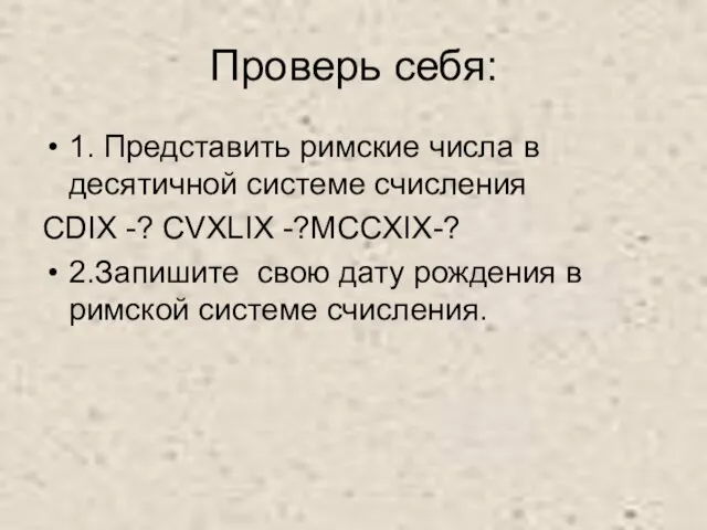 Проверь себя: 1. Представить римские числа в десятичной системе счисления CDIX -?