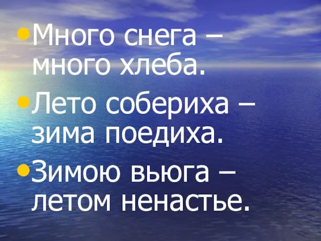 Много снега – много хлеба. Лето собериха – зима поедиха. Зимою вьюга – летом ненастье.