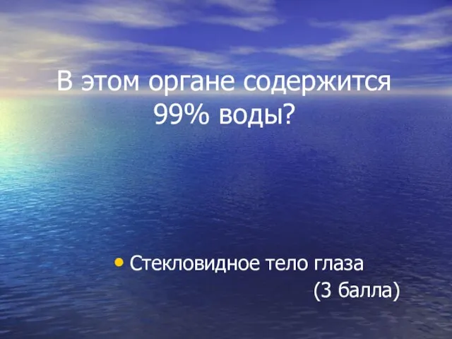 В этом органе содержится 99% воды? Стекловидное тело глаза (3 балла)