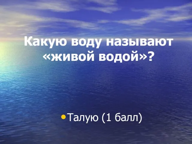 Какую воду называют «живой водой»? Талую (1 балл)