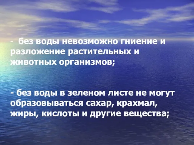 - без воды невозможно гниение и разложение растительных и животных организмов; -