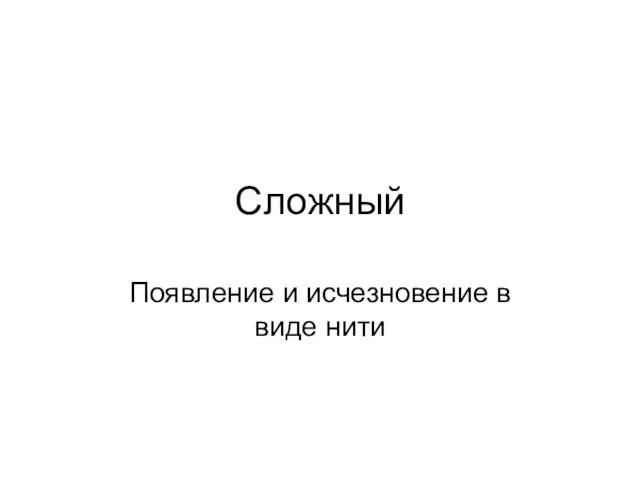 Сложный Появление и исчезновение в виде нити