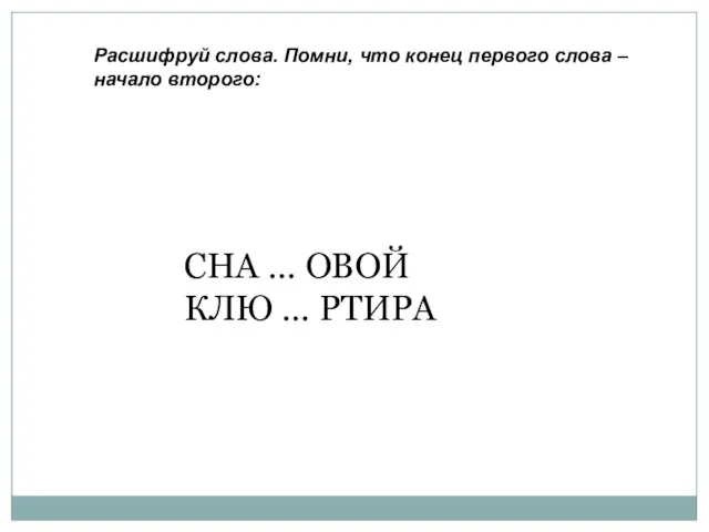 Расшифруй слова. Помни, что конец первого слова – начало второго: СНА … ОВОЙ КЛЮ … РТИРА