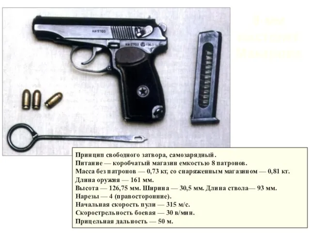 9-мм пистолет Макарова Принцип свободного затвора, самозарядный. Питание — коробчатый магазин емкостью