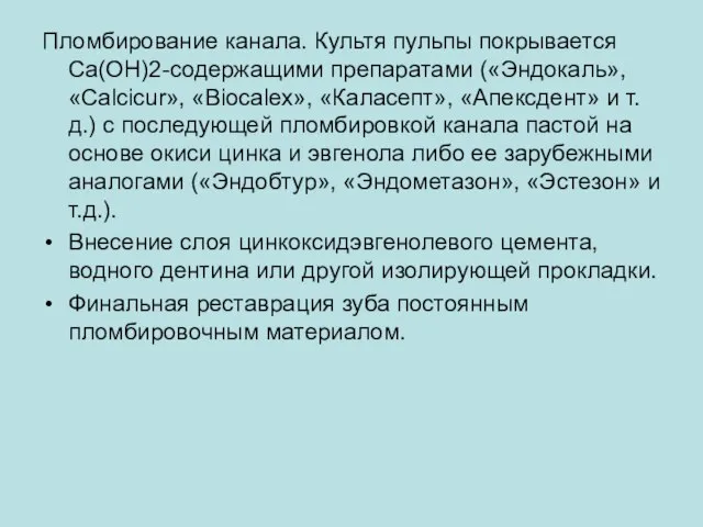 Пломбирование канала. Культя пульпы покрывается Ca(OH)2-содержащими препаратами («Эндокаль», «Calcicur», «Biocalex», «Каласепт», «Апексдент»