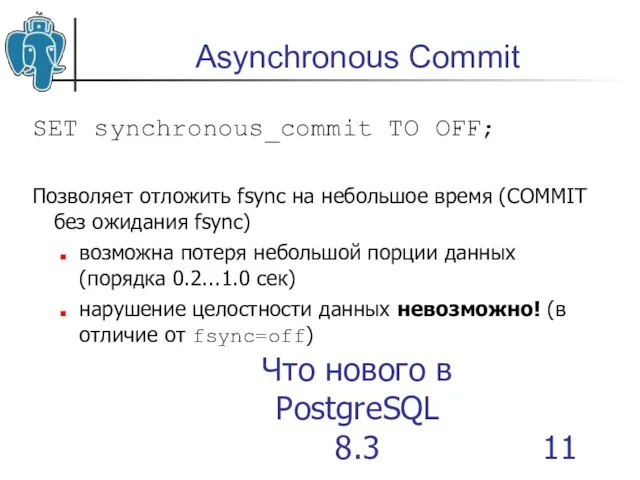 Что нового в PostgreSQL 8.3 Asynchronous Commit SET synchronous_commit TO OFF; Позволяет