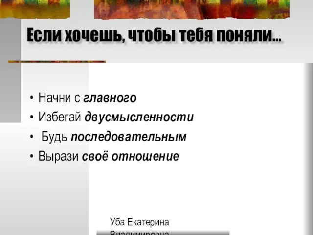 Уба Екатерина Владимировна МОУ Гимназия №33 г.Ульяновска Если хочешь, чтобы тебя поняли…