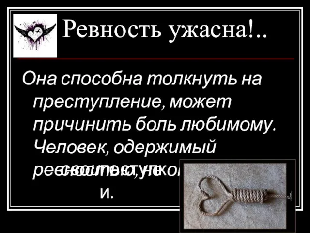 Ревность ужасна!.. Она способна толкнуть на преступление, может причинить боль любимому.Человек, одержимый