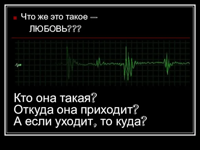 Что же это такое – ЛЮБОВЬ??? Кто она такая? Откуда она приходит?