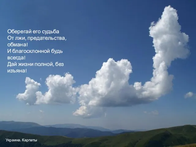 Украина. Карпаты Оберегай его судьба От лжи, предательства, обмана! И благосклонной будь