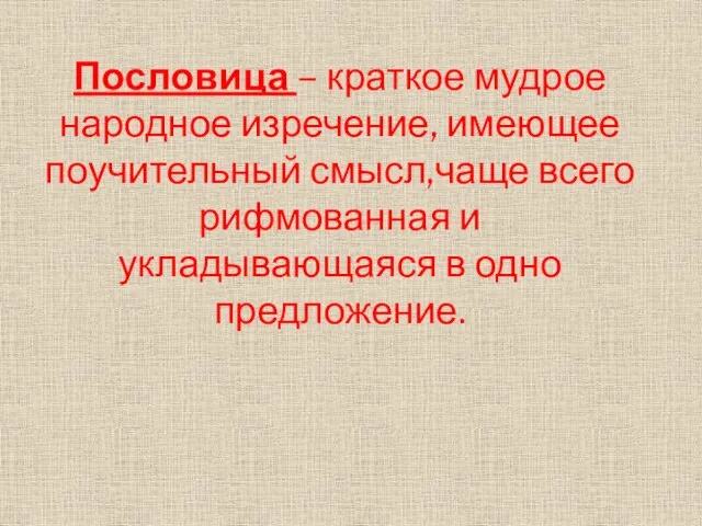 Пословица – краткое мудрое народное изречение, имеющее поучительный смысл,чаще всего рифмованная и укладывающаяся в одно предложение.