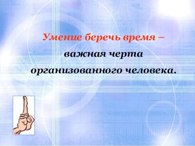 Умение беречь время – важная черта организованного человека. Умение беречь время – важная черта организованного человека.