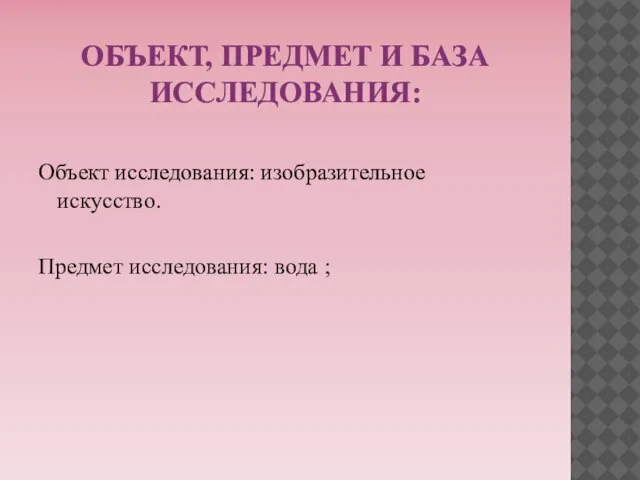 ОБЪЕКТ, ПРЕДМЕТ И БАЗА ИССЛЕДОВАНИЯ: Объект исследования: изобразительное искусство. Предмет исследования: вода ;