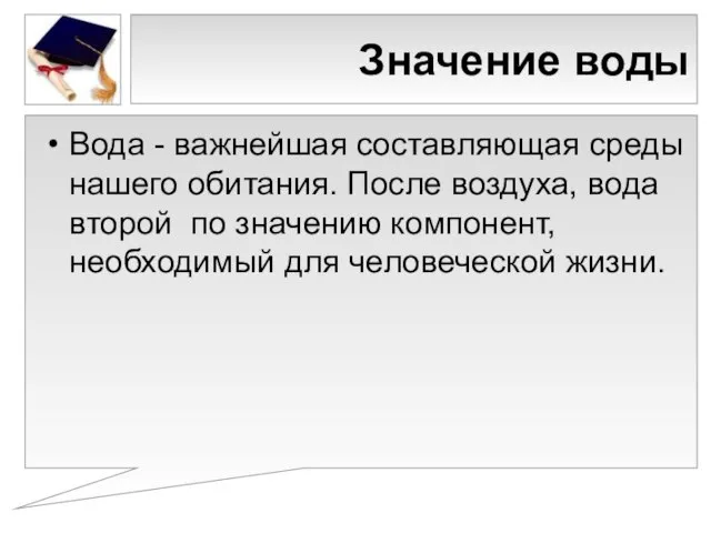 Значение воды Вода - важнейшая составляющая среды нашего обитания. После воздуха, вода