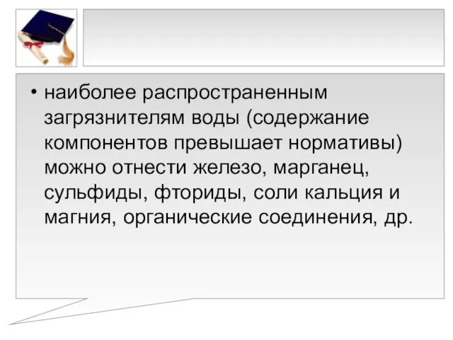 наиболее распространенным загрязнителям воды (содержание компонентов превышает нормативы) можно отнести железо, марганец,