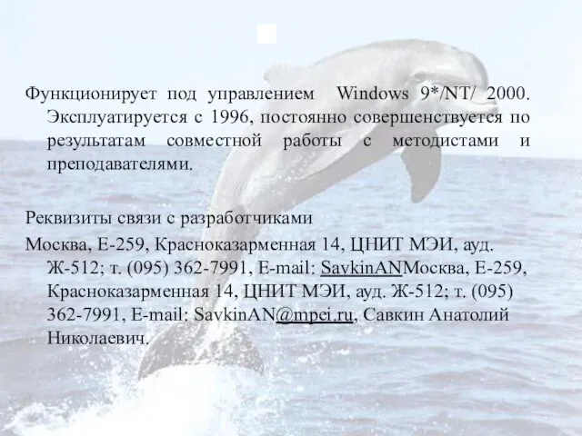 Функционирует под управлением Windows 9*/NT/ 2000. Эксплуатируется с 1996, постоянно совершенствуется по